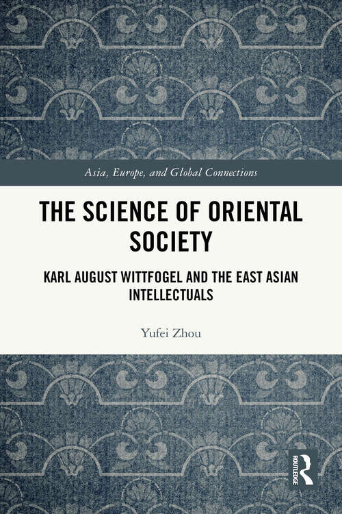 Book cover of The Science of Oriental Society: Karl August Wittfogel and the East Asian Intellectuals (1) (Asia, Europe, and Global Connections)