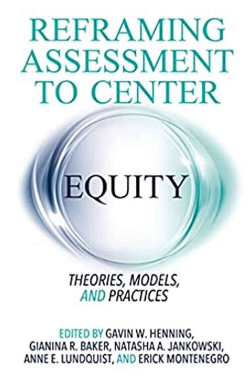 Reframing Assessment To Center Equity: Theories, Models, And Practice