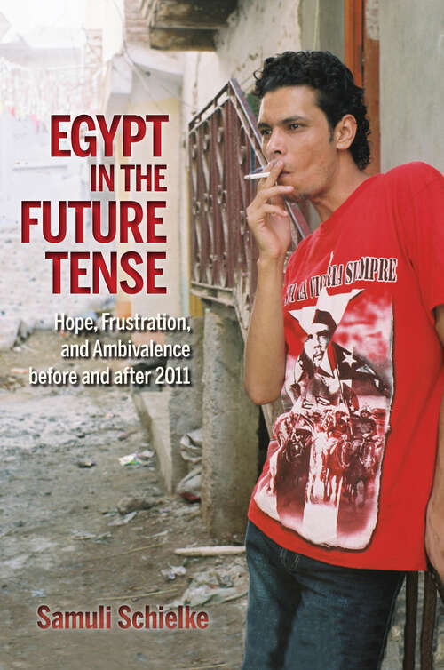 Book cover of Egypt in the Future Tense: Hope, Frustration, And Ambivalence Before And After 2011 (Public Cultures Of The Middle East And North Africa Ser.)