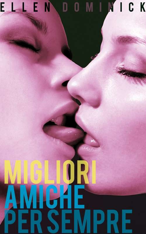 Book cover of Migliori amiche per sempre: la prima esperienza lesbo di una vergine