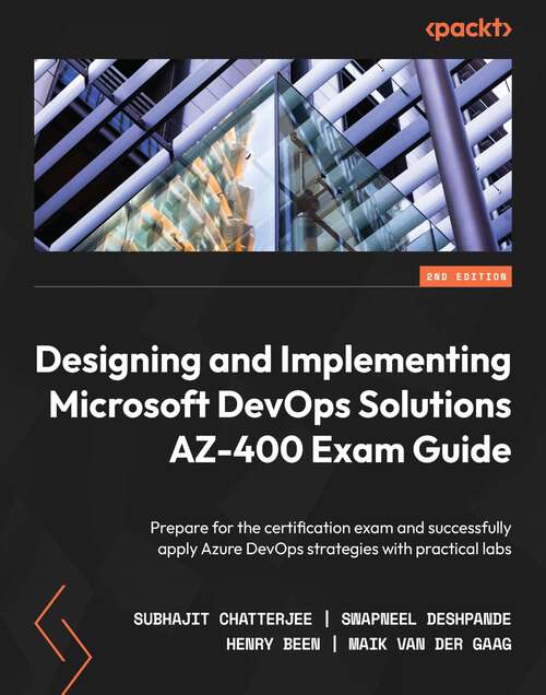 Book cover of Designing and Implementing Microsoft DevOps Solutions AZ-400 Exam Guide: Prepare for the certification exam and successfully apply Azure DevOps strategies with practical labs, 2nd Edition