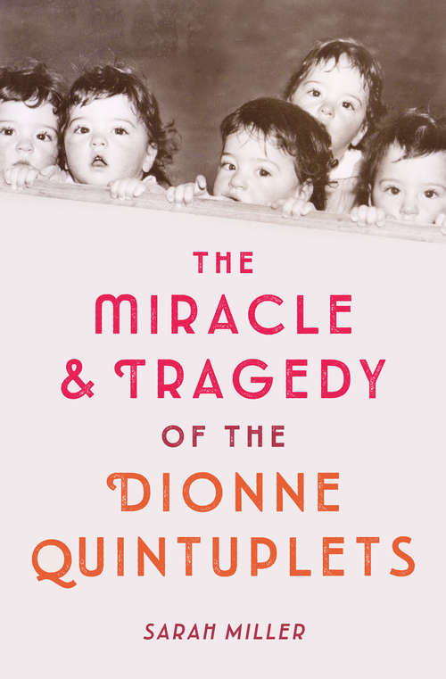 The Miracle & Tragedy of the Dionne Quintuplets: Five Children Who Captivated The Entire World