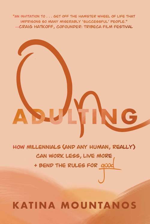 Book cover of On Adulting: How Millennials (And Any Human, Really) Can Work Less, Live More, And Bend The Rules For Good