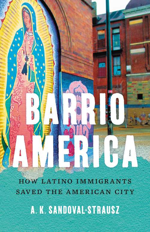 Barrio America: How Latino Immigrants Saved the American City