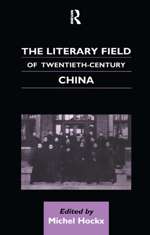 The Literary Field of Twentieth Century China (Chinese Worlds)