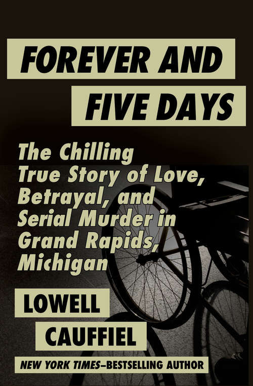 Book cover of Forever and Five Days: The Chilling True Story of Love, Betrayal, and Serial Murder in Grand Rapids, Michigan (True Crime Ser.)