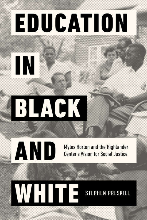 Book cover of Education in Black and White: Myles Horton and the Highlander Center's Vision for Social Justice