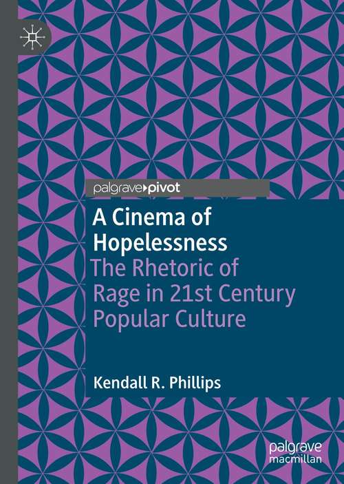 Book cover of A Cinema of Hopelessness: The Rhetoric of Rage in 21st Century Popular Culture (1st ed. 2021) (Rhetoric, Politics and Society)