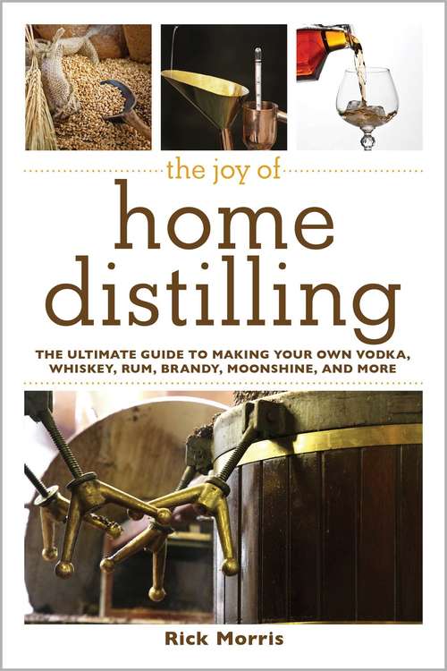 Book cover of The Joy of Home Distilling: The Ultimate Guide to Making Your Own Vodka, Whiskey, Rum, Brandy, Moonshine, and More (Joy of Series)