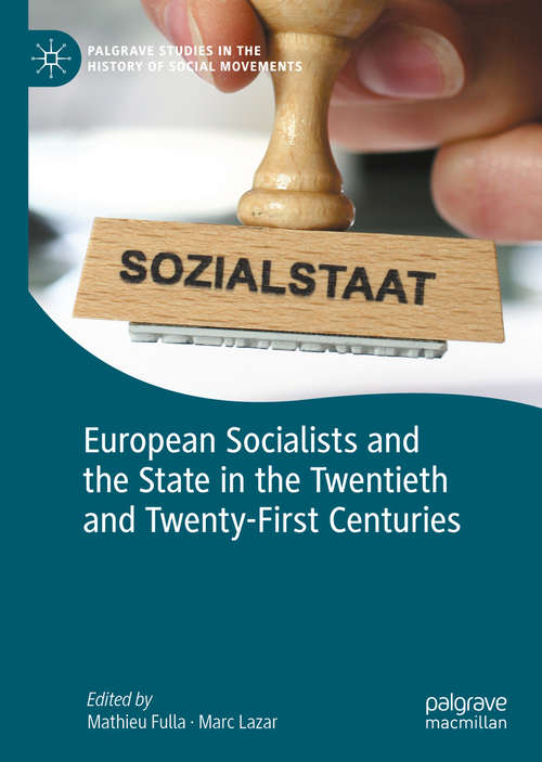 Book cover of European Socialists and the State in the Twentieth and Twenty-First Centuries (1st ed. 2020) (Palgrave Studies in the History of Social Movements)
