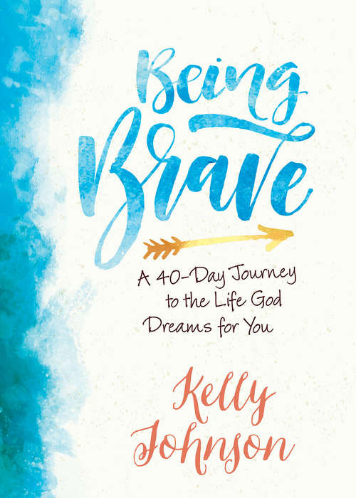 Being Brave: A 40-Day Journey to the Life God Dreams for You