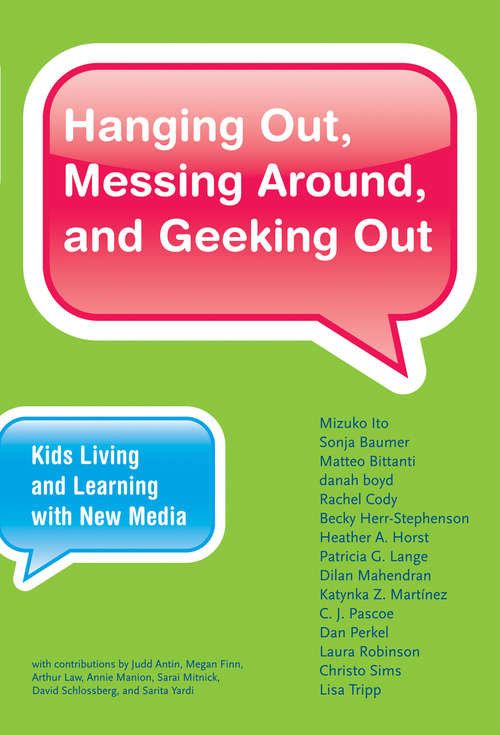 Hanging Out, Messing Around, and Geeking Out: Kids Living and Learning with New Media (The John D. and Catherine T. MacArthur Foundation Series on Digital Media and Learning)