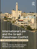 International Law and the Israeli-Palestinian Conflict: A Rights-Based Approach to Middle East Peace