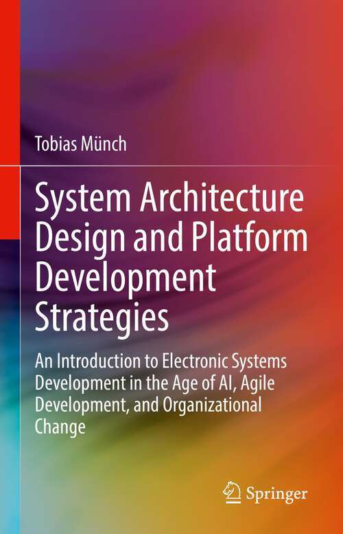 Book cover of System Architecture Design and Platform Development Strategies: An Introduction to Electronic Systems Development in the Age of AI, Agile Development, and Organizational Change (1st ed. 2022)