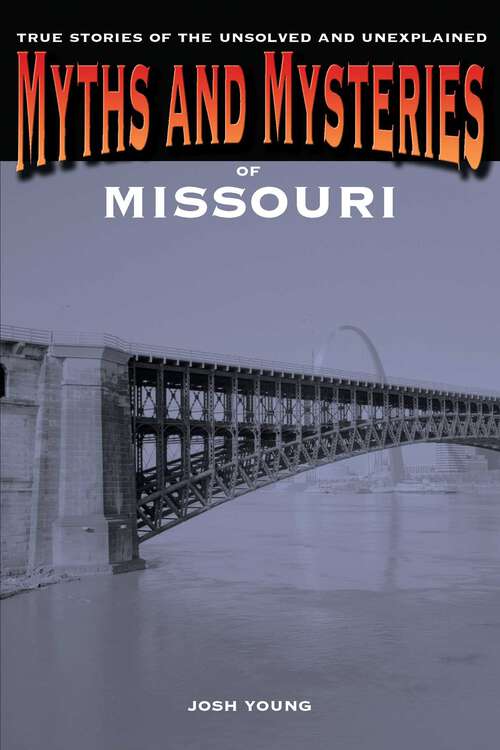 Book cover of Myths and Mysteries of Missouri: True Stories of the Unsolved and Unexplained (1st Edition) (Myths and Mysteries Series)