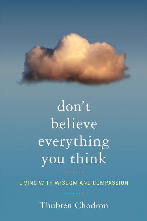 Don't Believe Everything You Think: Living with Wisdom and Compassion