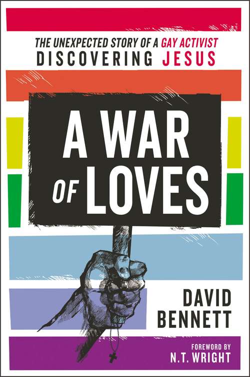 A War of Loves: The Unexpected Story of a Gay Activist Discovering Jesus