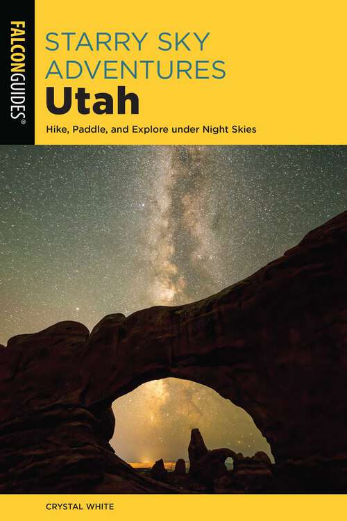 Book cover of Starry Sky Adventures Utah: Hike, Paddle, and Explore under Night Skies