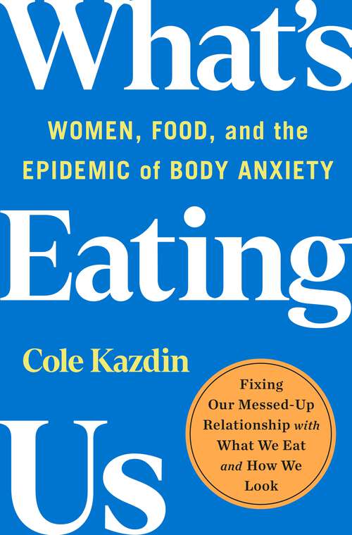 Book cover of What's Eating Us: Women, Food, and the Epidemic of Body Anxiety