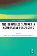 The Iberian Legislatures in Comparative Perspective (Library of Legislative Studies)