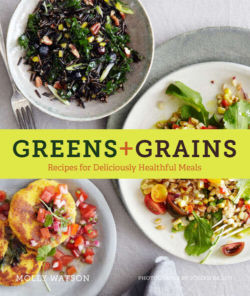 Book cover of Greens + Grains: Recipes for Deliciously Healthful Meals