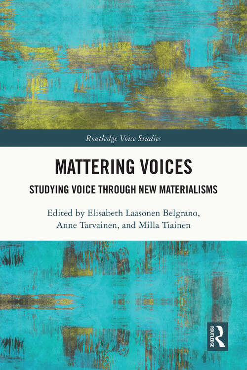 Book cover of Mattering Voices: Studying Voice through New Materialisms (1) (Routledge Voice Studies)