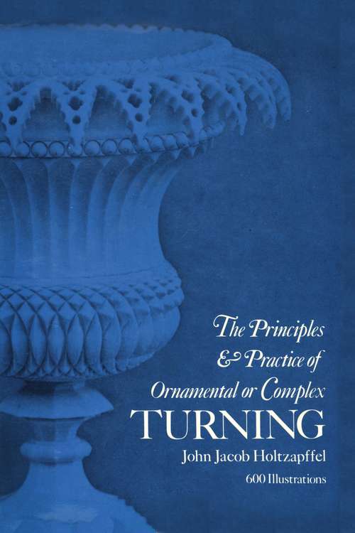 Book cover of Principles & Practice of Ornamental or Complex Turning (Dover Woodworking)