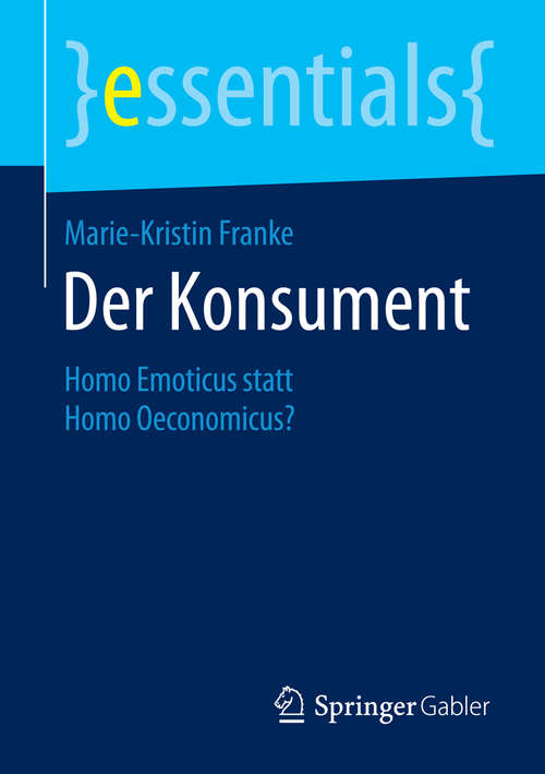 Book cover of Der Konsument: Homo Emoticus statt Homo Oeconomicus? (essentials)