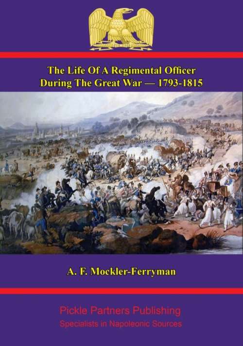 Book cover of The Life Of A Regimental Officer During The Great War — 1793-1815: Compiled From The Correspondence Of Colonel Samuel Rice, C.B., K.H. 51st Light Infantry And From Other Sources
