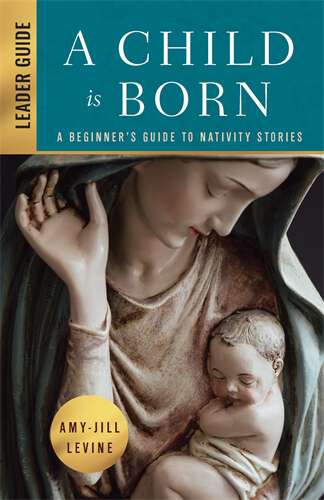 Book cover of A Child Is Born Leader Guide: A Beginner's Guide to Nativity Stories (A Child Is Born Leader Guide [ePub])