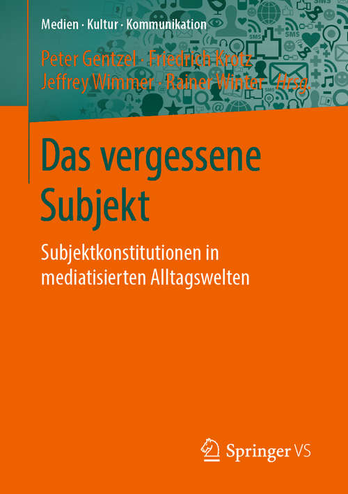 Book cover of Das vergessene Subjekt: Subjektkonstitutionen in mediatisierten Alltagswelten (1. Aufl. 2019) (Medien • Kultur • Kommunikation)