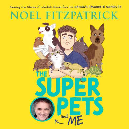 Book cover of The Superpets (and Me!): Amazing True Stories of Incredible Animals from the Nation’s Favourite Supervet
