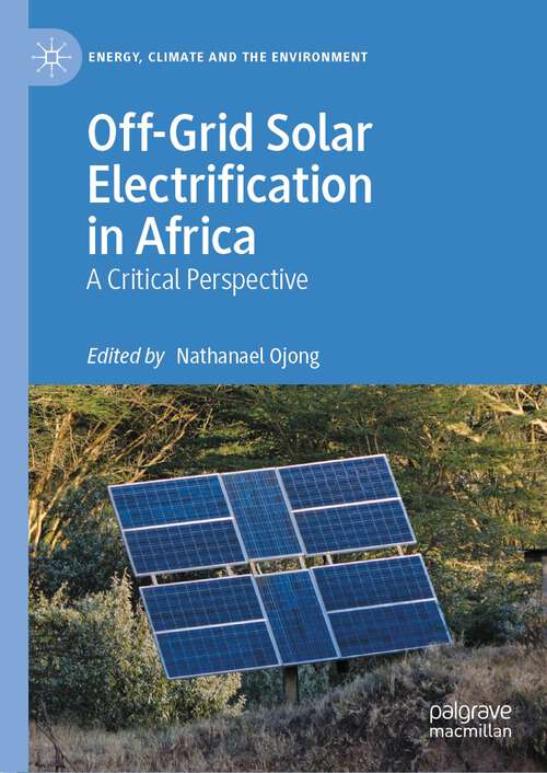 Book cover of Off-Grid Solar Electrification in Africa: A Critical Perspective (1st ed. 2022) (Energy, Climate and the Environment)