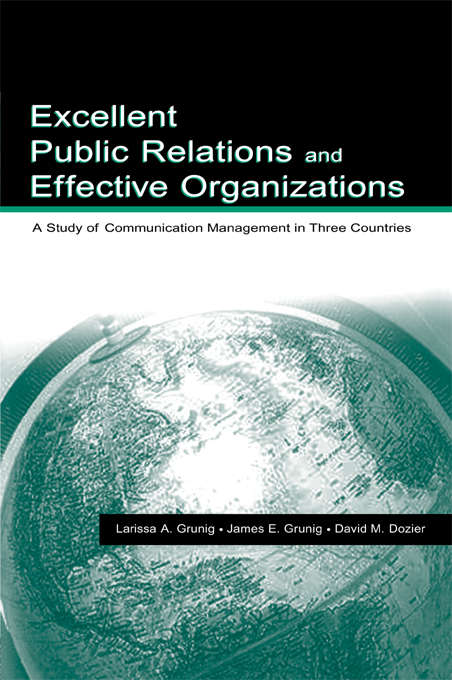 Excellent Public Relations and Effective Organizations: A Study of Communication Management in Three Countries (Routledge Communication Series)