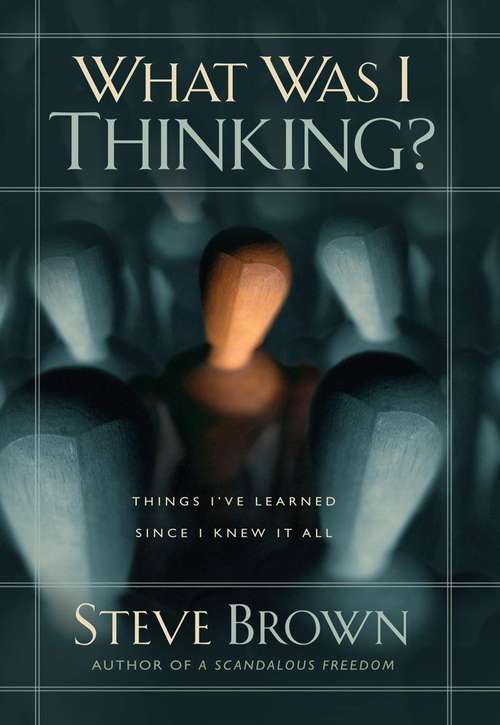 Book cover of What Was I Thinking?: Things I've Learned Since I Knew It All