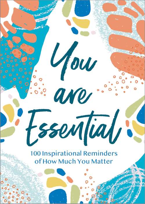 You Are Essential: 100 Inspirational Reminders of How Much You Matter