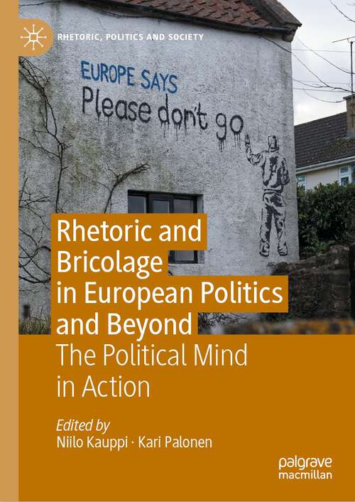 Rhetoric and Bricolage in European Politics and Beyond: The Political Mind in Action (Rhetoric, Politics and Society)