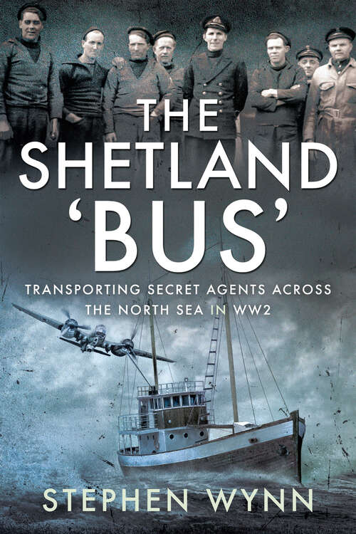 Book cover of The Shetland 'Bus': Transporting Secret Agents Across the North Sea in WW2