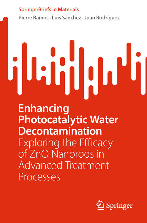 Book cover of Enhancing Photocatalytic Water Decontamination: Exploring the Efficacy of ZnO Nanorods in Advanced Treatment Processes (SpringerBriefs in Materials)