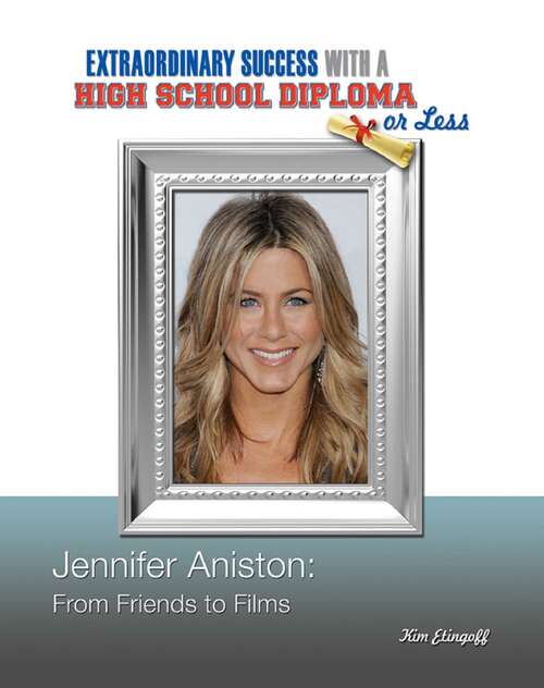 Book cover of Jennifer Aniston: From Friends to Films (Extraordinary Success with a High School)