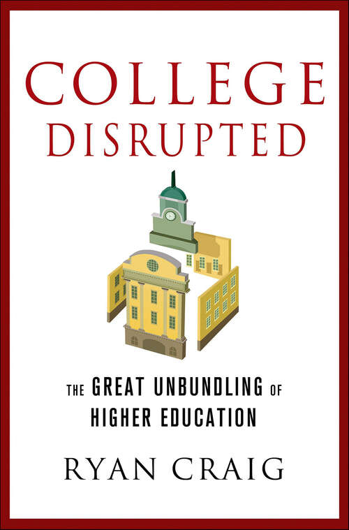 Book cover of College Disrupted: The Great Unbundling of Higher Education