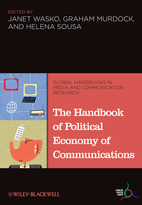 The Handbook of Political Economy of Communications (Global Handbooks In Media And Communication Research Ser. #8)