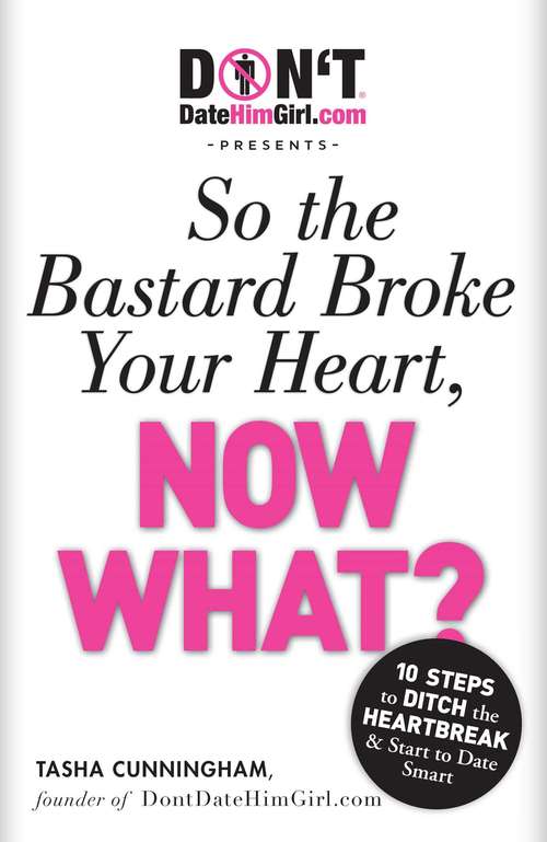 Book cover of DontDateHimGirl.com Presents - So the Bastard Broke Your Heart, Now What?