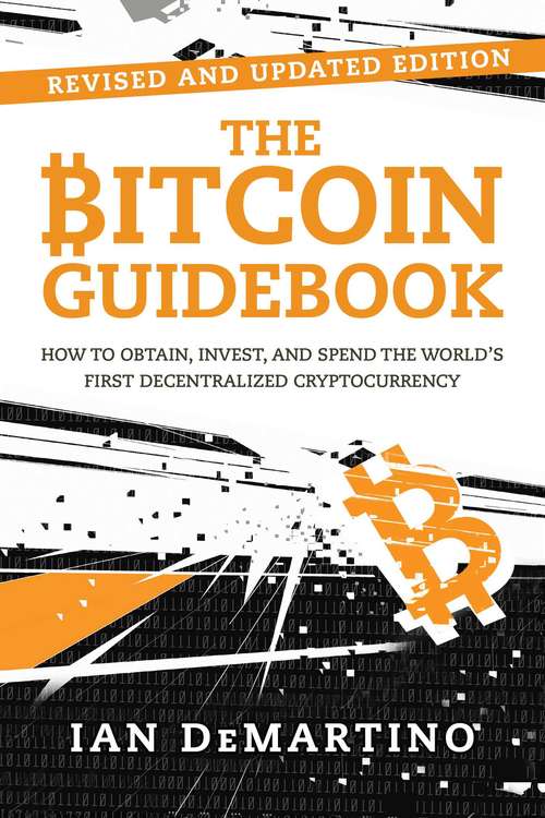 Book cover of The Bitcoin Guidebook: How to Obtain, Invest, and Spend the World?s First Decentralized Cryptocurrency (2)