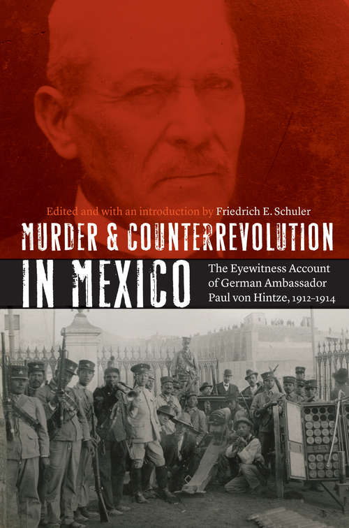 Book cover of Murder and Counterrevolution in Mexico: The Eyewitness Account of German Ambassador Paul von Hintze, 1912-1914 (The Mexican Experience)
