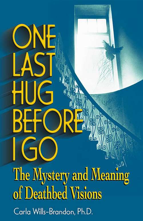 Book cover of One Last Hug Before I Go: The Mystery and Meaning of Deathbed Visions