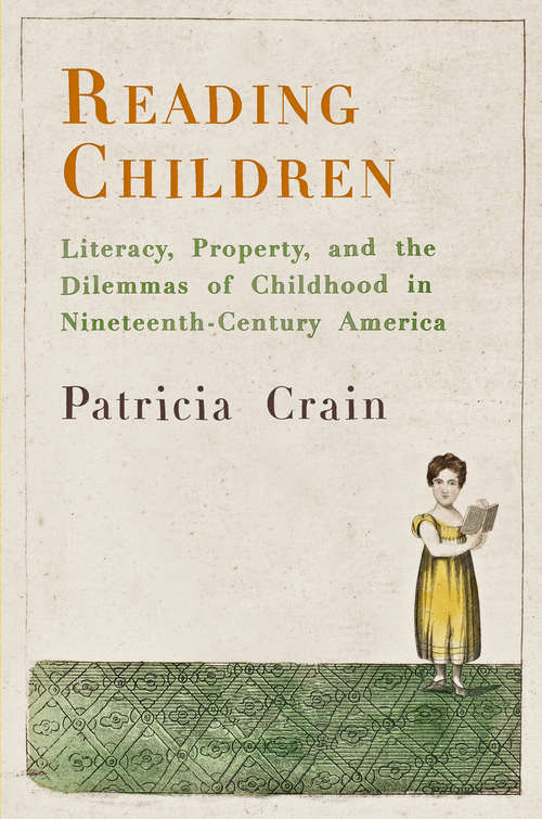 Reading Children: Literacy, Property, and the Dilemmas of Childhood in Nineteenth-Century America