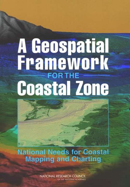 Book cover of A Geospatial Framework for the Coastal Zone: National Needs for Coastal Mapping and Charting