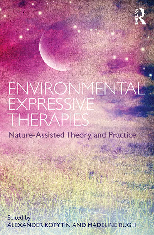 Environmental Expressive Therapies: Nature-Assisted Theory and Practice