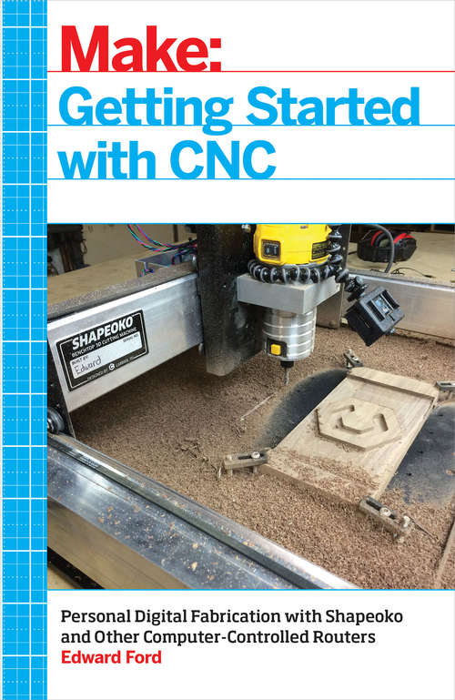 Book cover of Getting Started with CNC: Personal Digital Fabrication with Shapeoko and Other Computer-Controlled Routers